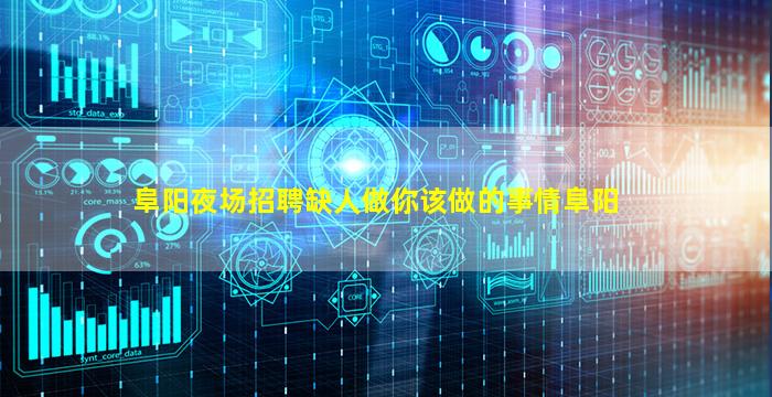 阜阳夜场招聘缺人做你该做的事情阜阳